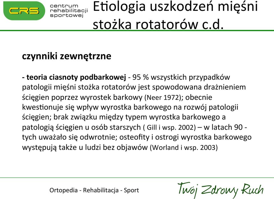 - teoria ciasnoty podbarkowej - 95 % wszystkich przypadków patologii mięśni stożka rotatorów jest spowodowana drażnieniem ścięgien poprzez