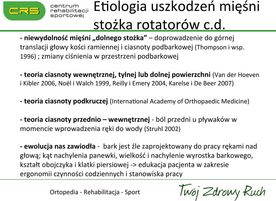 Beer 2007) - teoria ciasnoty podkruczej (InternaEonal Academy of Orthopaedic Medicine) - teoria ciasnoty przednio wewnętrznej - ból przedni u pływaków w momencie wprowadzenia ręki do wody (Struhl