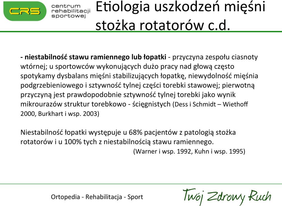 - niestabilność stawu ramiennego lub łopatki - przyczyna zespołu ciasnoty wtórnej; u sportowców wykonujących dużo pracy nad głową często spotykamy dysbalans mięśni