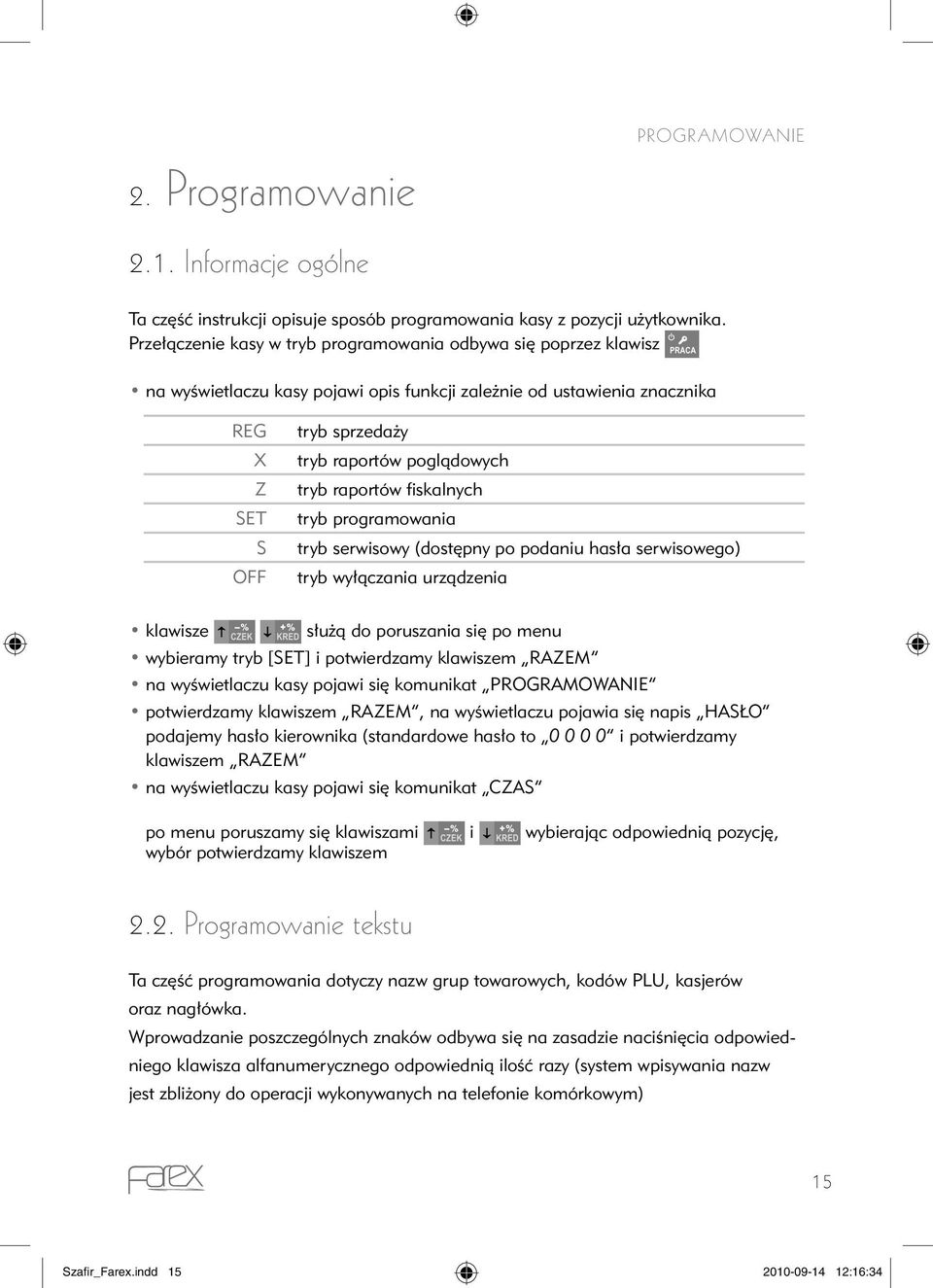 tryb raportów fiskalnych tryb programowania tryb serwisowy (dostępny po podaniu hasła serwisowego) tryb wyłączania urządzenia klawisze służą do poruszania się po menu wybieramy tryb [SET] i