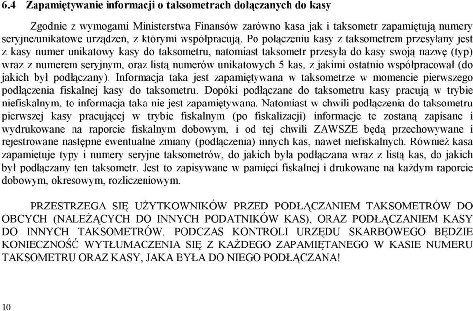 Po połączeniu kasy z taksometrem przesyłany jest z kasy numer unikatowy kasy do taksometru, natomiast taksometr przesyła do kasy swoją nazwę (typ) wraz z numerem seryjnym, oraz listą numerów