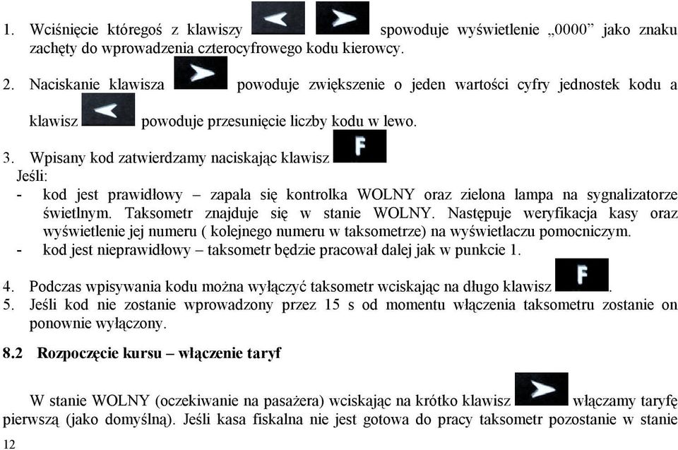 Wpisany kod zatwierdzamy naciskając klawisz Jeśli: - kod jest prawidłowy zapala się kontrolka WOLNY oraz zielona lampa na sygnalizatorze świetlnym. Taksometr znajduje się w stanie WOLNY.