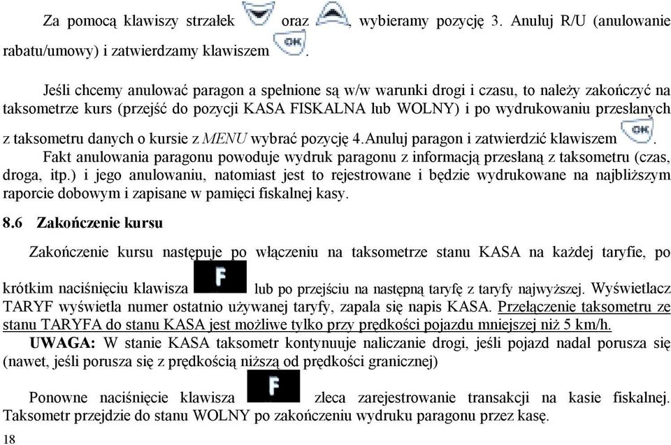 danych o kursie z MENU wybrać pozycję 4.Anuluj paragon i zatwierdzić klawiszem. Fakt anulowania paragonu powoduje wydruk paragonu z informacją przesłaną z taksometru (czas, droga, itp.