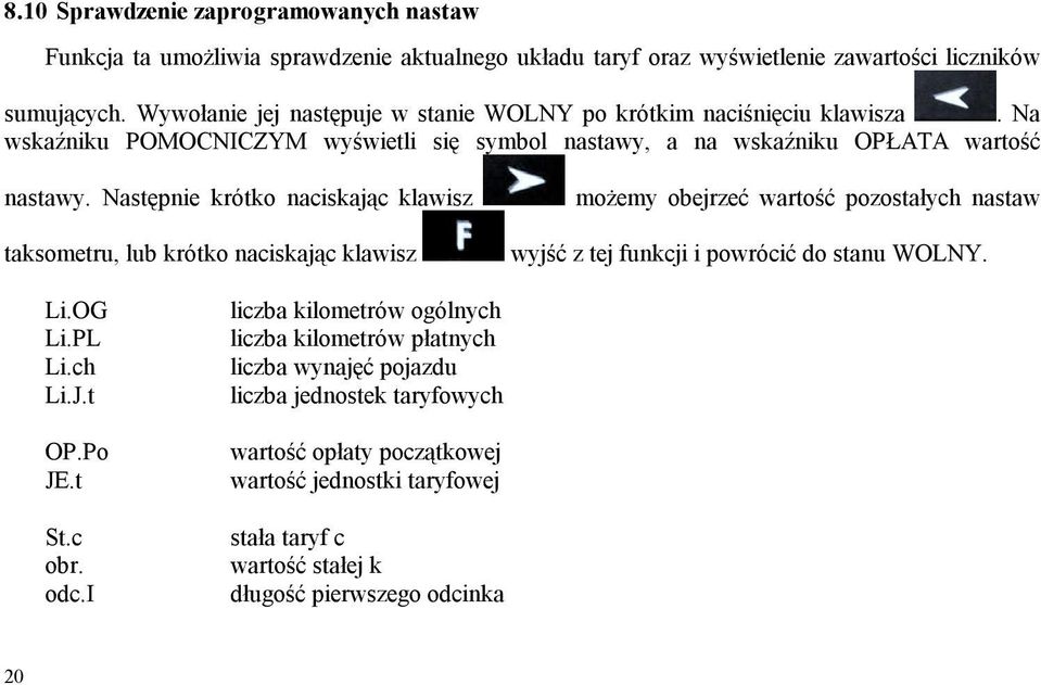 Następnie krótko naciskając klawisz możemy obejrzeć wartość pozostałych nastaw taksometru, lub krótko naciskając klawisz wyjść z tej funkcji i powrócić do stanu WOLNY. Li.OG Li.PL Li.ch Li.