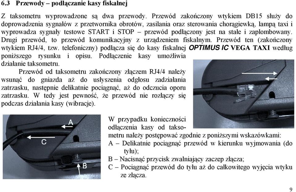 jest na stałe i zaplombowany. Drugi przewód, to przewód komunikacyjny z urządzeniem fiskalnym. Przewód ten (zakończony wtykiem RJ4/4, tzw.