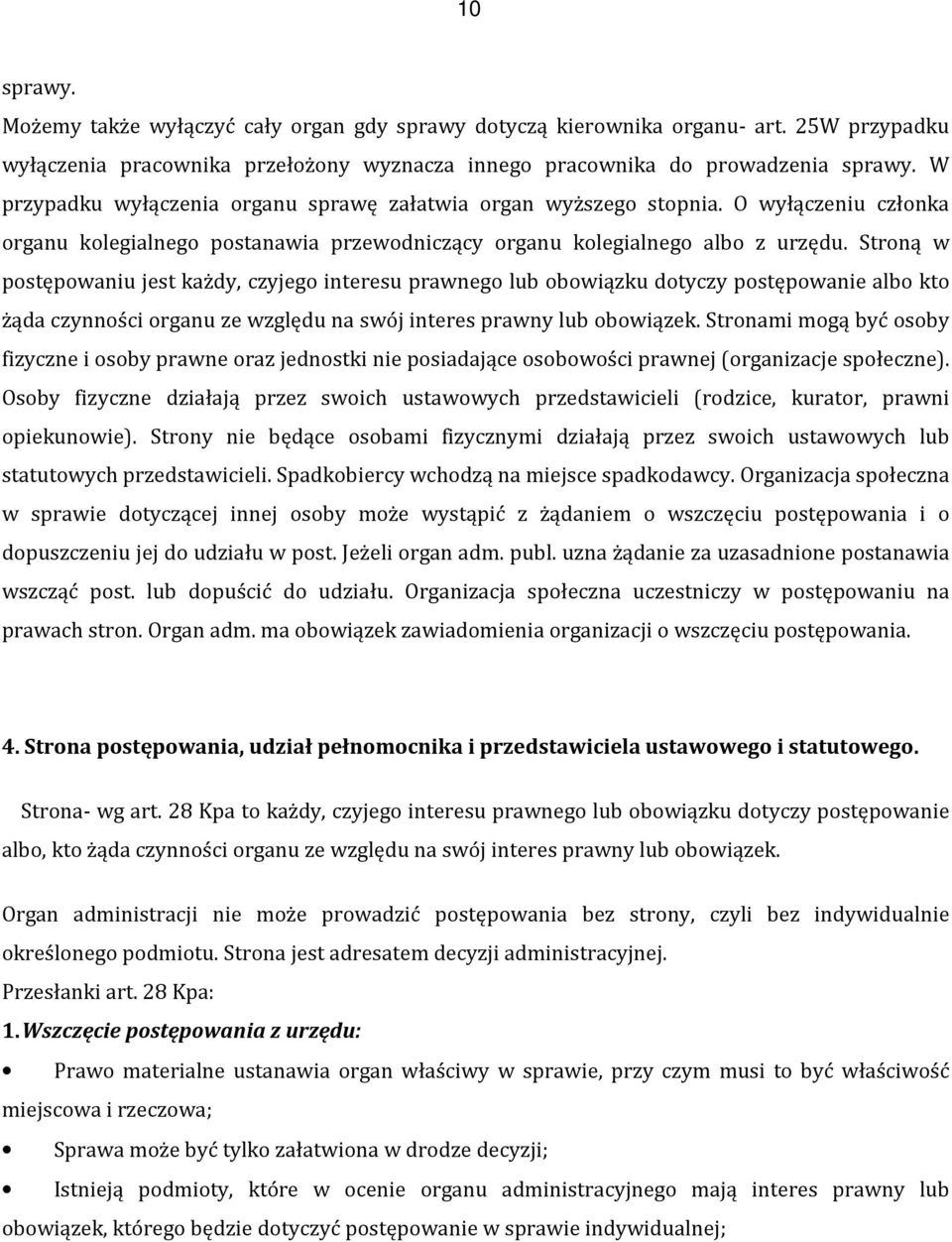 Stroną w postępowaniu jest każdy, czyjego interesu prawnego lub obowiązku dotyczy postępowanie albo kto żąda czynności organu ze względu na swój interes prawny lub obowiązek.