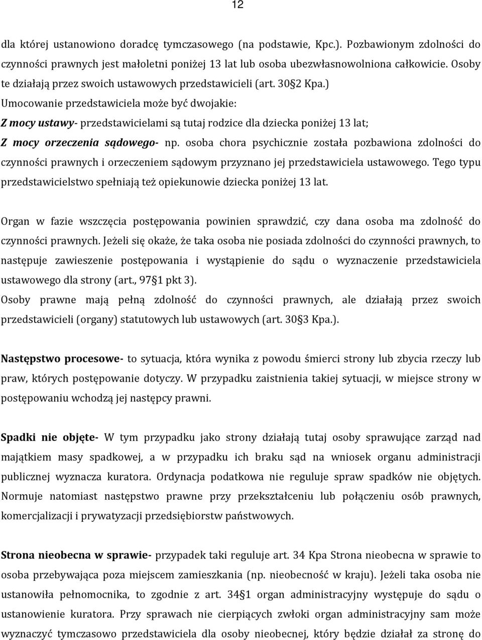 ) Umocowanie przedstawiciela może być dwojakie: Z mocy ustawy- przedstawicielami są tutaj rodzice dla dziecka poniżej 13 lat; Z mocy orzeczenia sądowego- np.