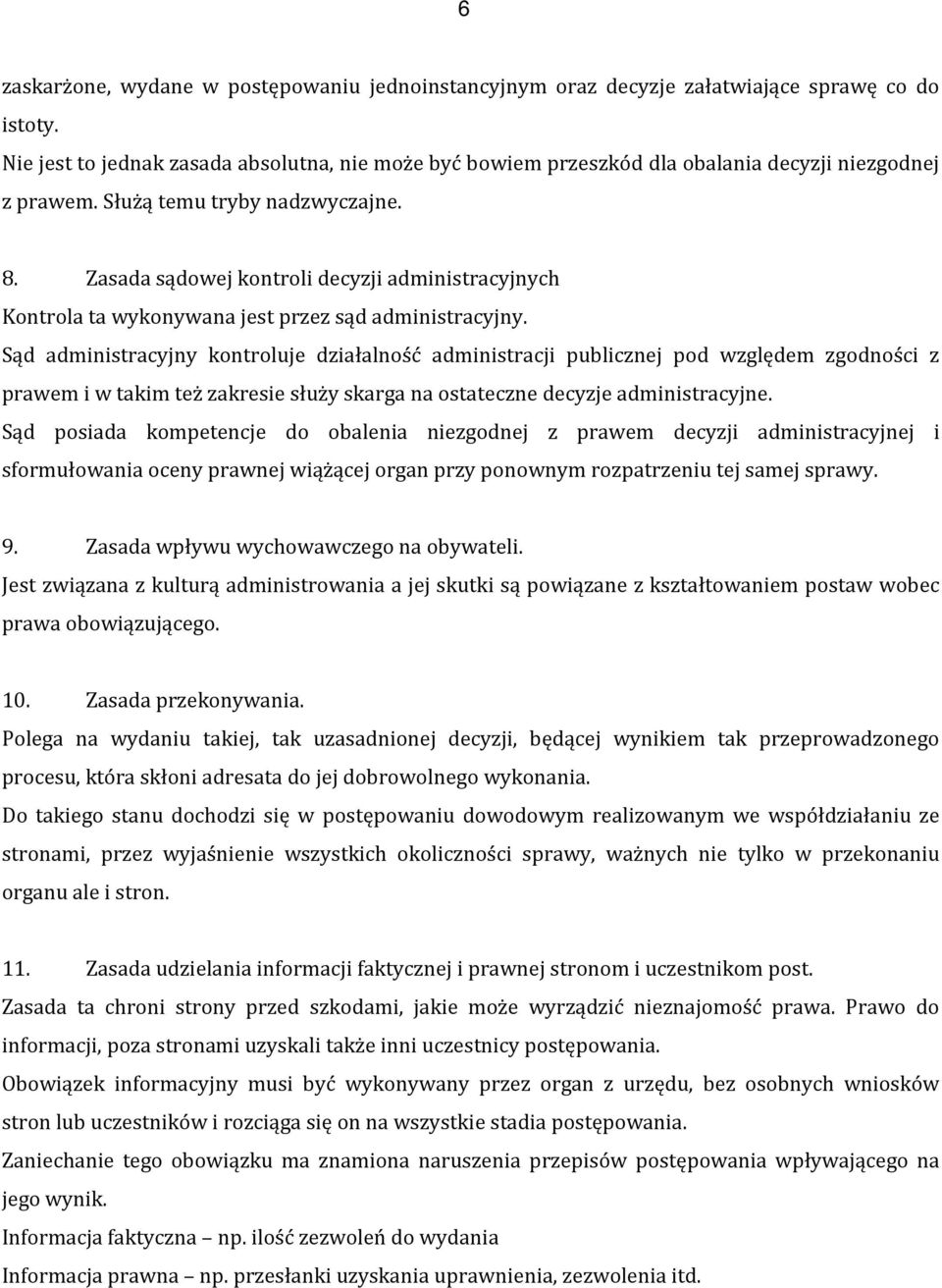 Zasada sądowej kontroli decyzji administracyjnych Kontrola ta wykonywana jest przez sąd administracyjny.