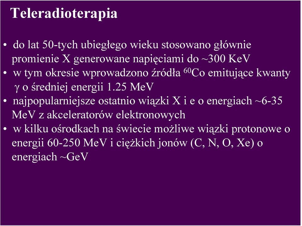 25 MeV najpopularniejsze ostatnio wiązki X i e o energiach ~6-35 MeV z akceleratorów elektronowych w