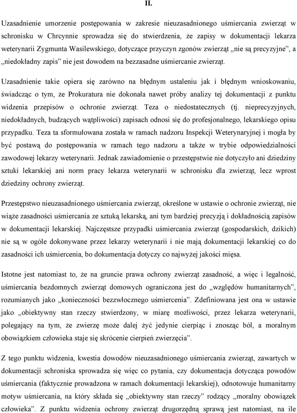 Uzasadnienie takie opiera się zarówno na błędnym ustaleniu jak i błędnym wnioskowaniu, świadcząc o tym, że Prokuratura nie dokonała nawet próby analizy tej dokumentacji z punktu widzenia przepisów o