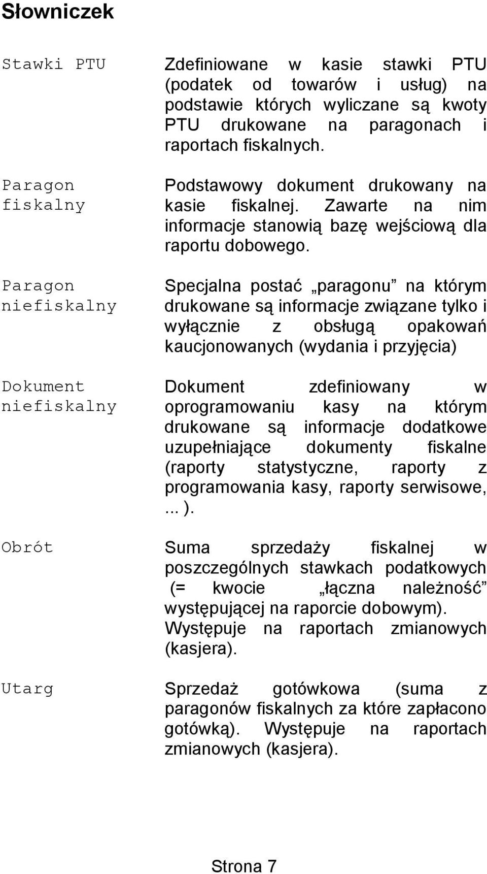 Specjalna postać paragonu na którym drukowane są informacje związane tylko i wyłącznie z obsługą opakowań kaucjonowanych (wydania i przyjęcia) Dokument zdefiniowany w oprogramowaniu kasy na którym