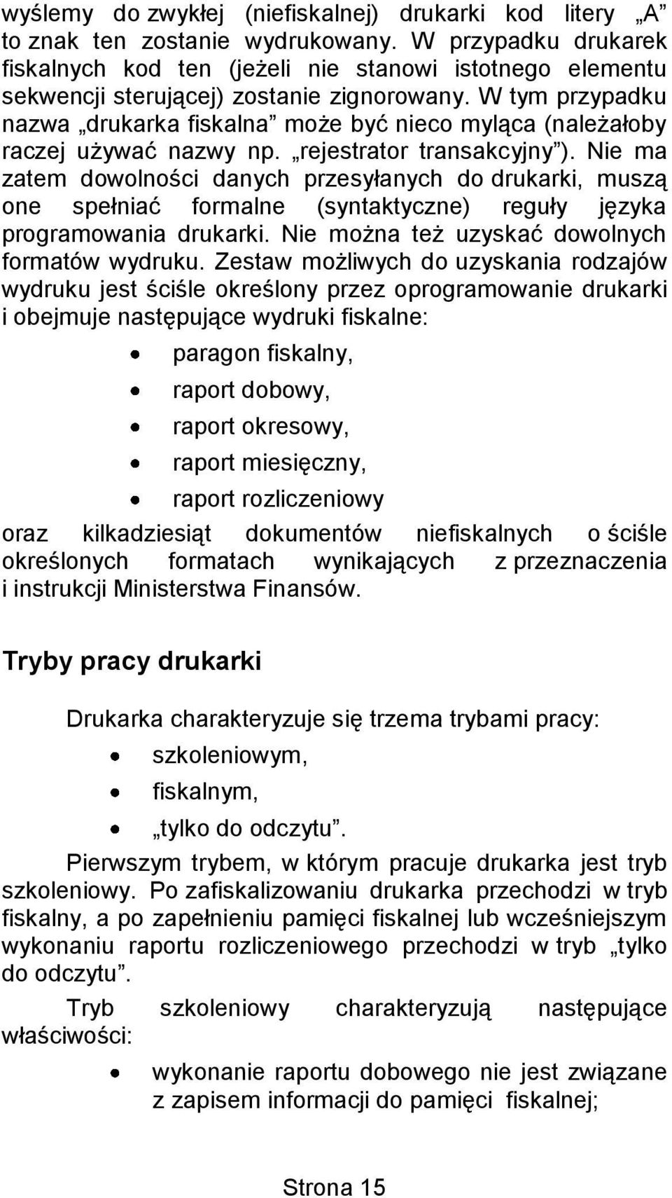 W tym przypadku nazwa drukarka fiskalna może być nieco myląca (należałoby raczej używać nazwy np. rejestrator transakcyjny ).