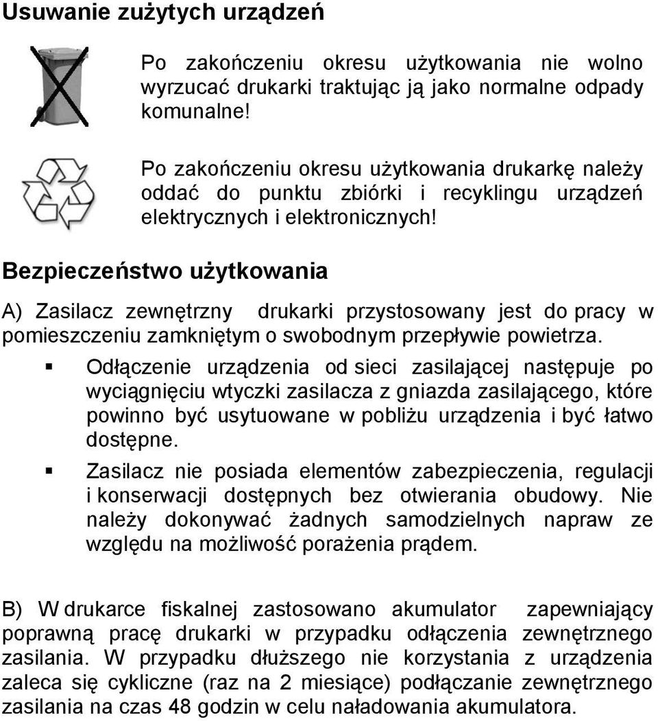 Bezpieczeństwo użytkowania A) Zasilacz zewnętrzny drukarki przystosowany jest do pracy w pomieszczeniu zamkniętym o swobodnym przepływie powietrza.