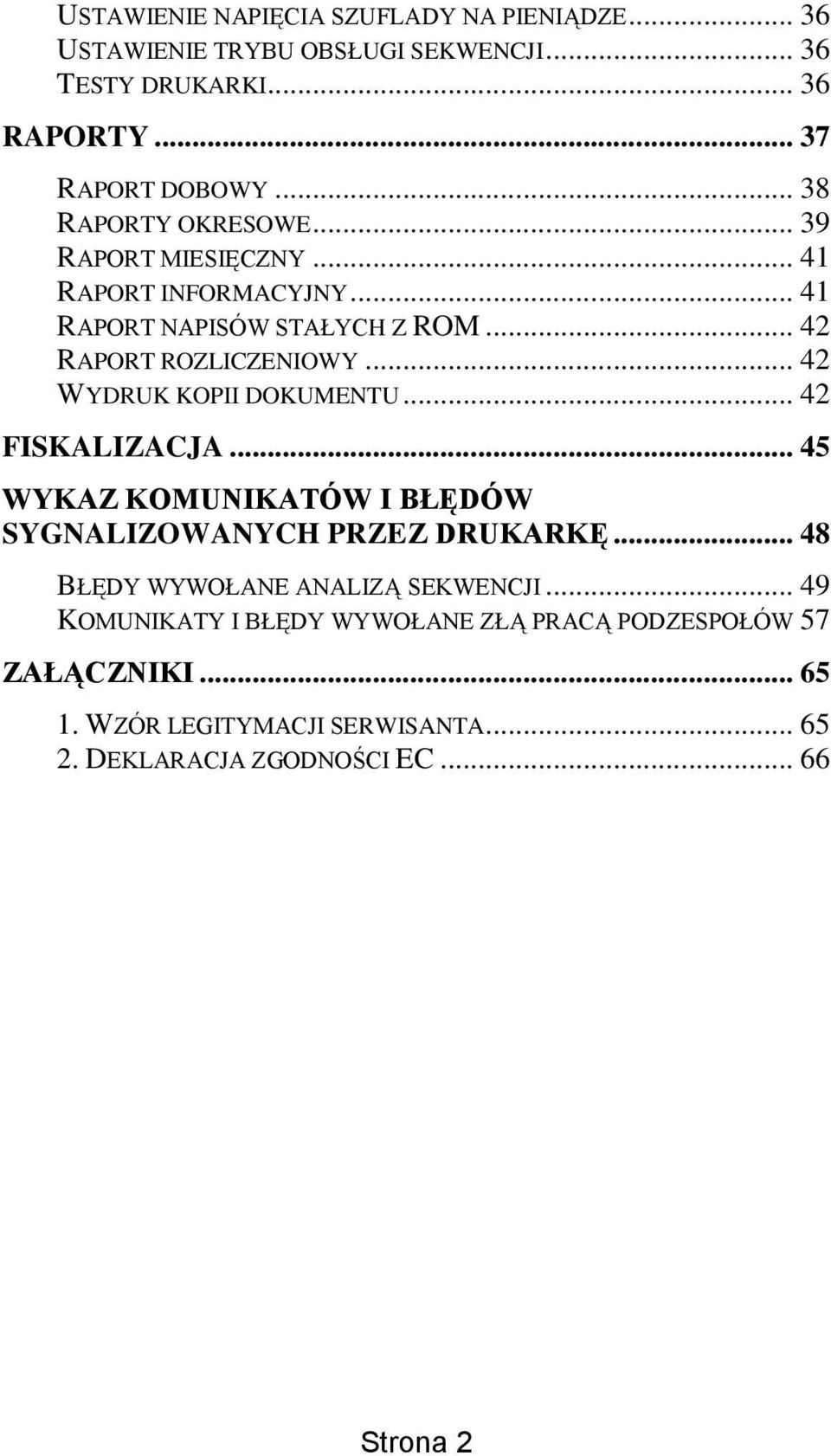 .. 42 WYDRUK KOPII DOKUMENTU... 42 FISKALIZACJA... 45 WYKAZ KOMUNIKATÓW I BŁĘDÓW SYGNALIZOWANYCH PRZEZ DRUKARKĘ.