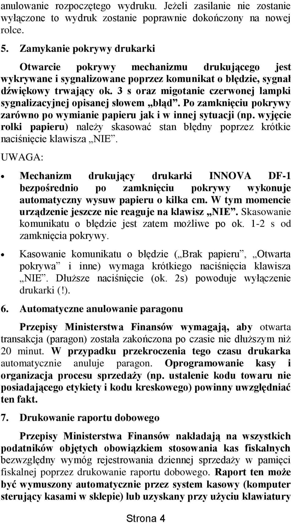 3 s oraz migotanie czerwonej lampki sygnalizacyjnej opisanej słowem błąd. Po zamknięciu pokrywy zarówno po wymianie papieru jak i w innej sytuacji (np.