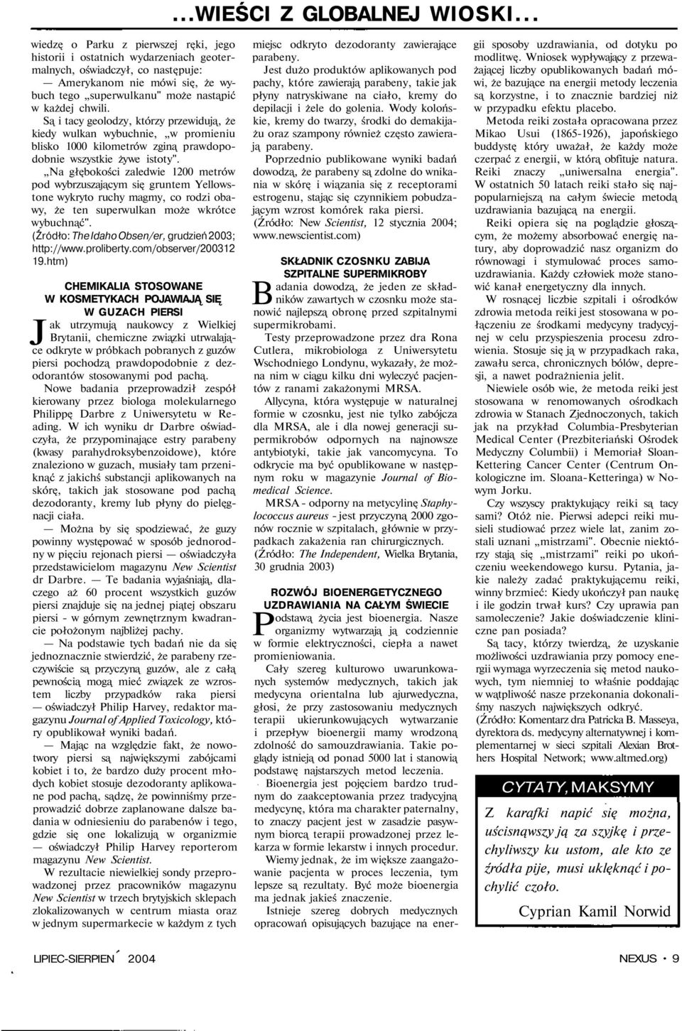 Są i tacy geolodzy, którzy przewidują, że kiedy wulkan wybuchnie, w promieniu blisko 1000 kilometrów zginą prawdopodobnie wszystkie żywe istoty".
