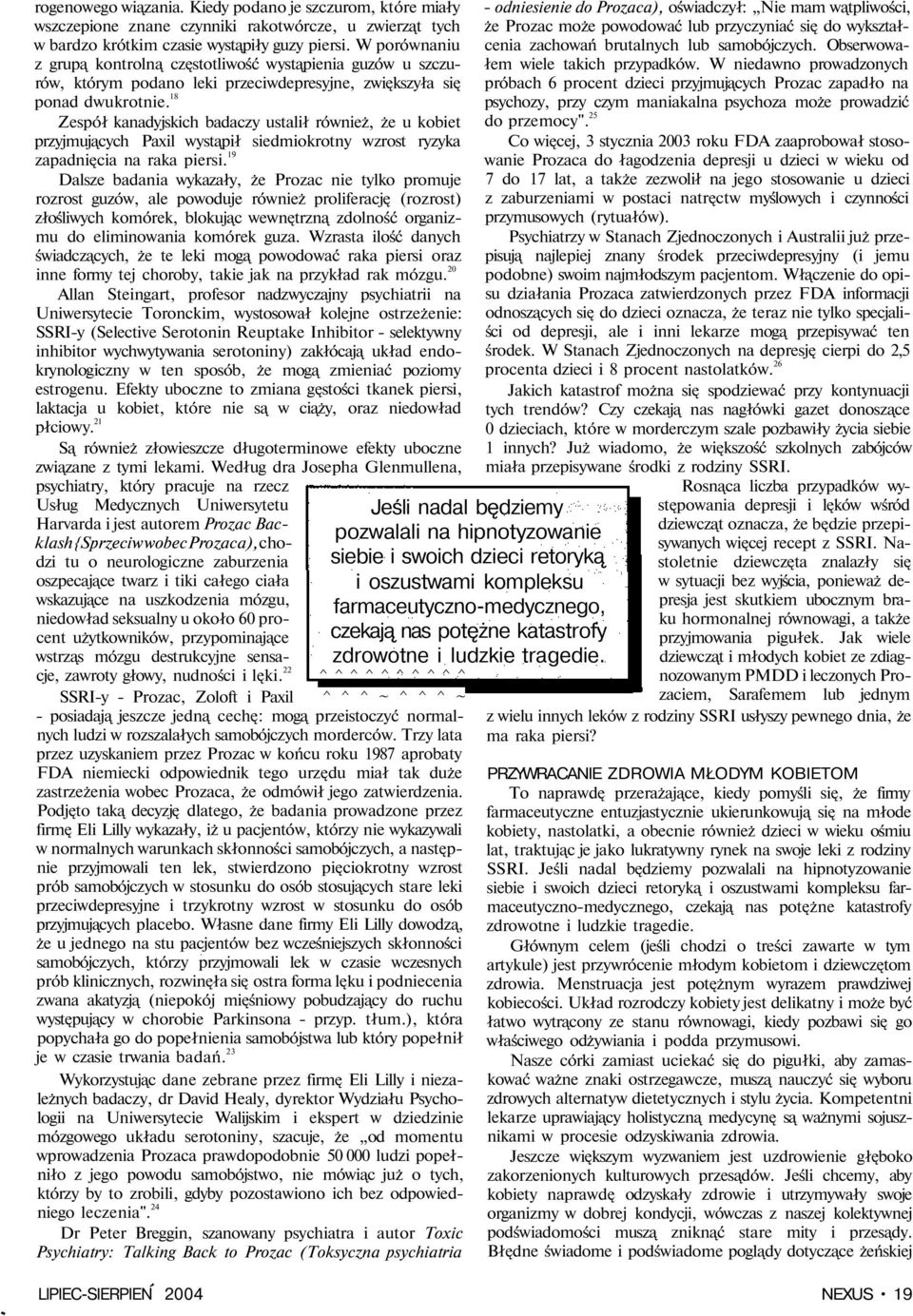 18 Zespół kanadyjskich badaczy ustalił również, że u kobiet przyjmujących Paxil wystąpił siedmiokrotny wzrost ryzyka zapadnięcia na raka piersi.