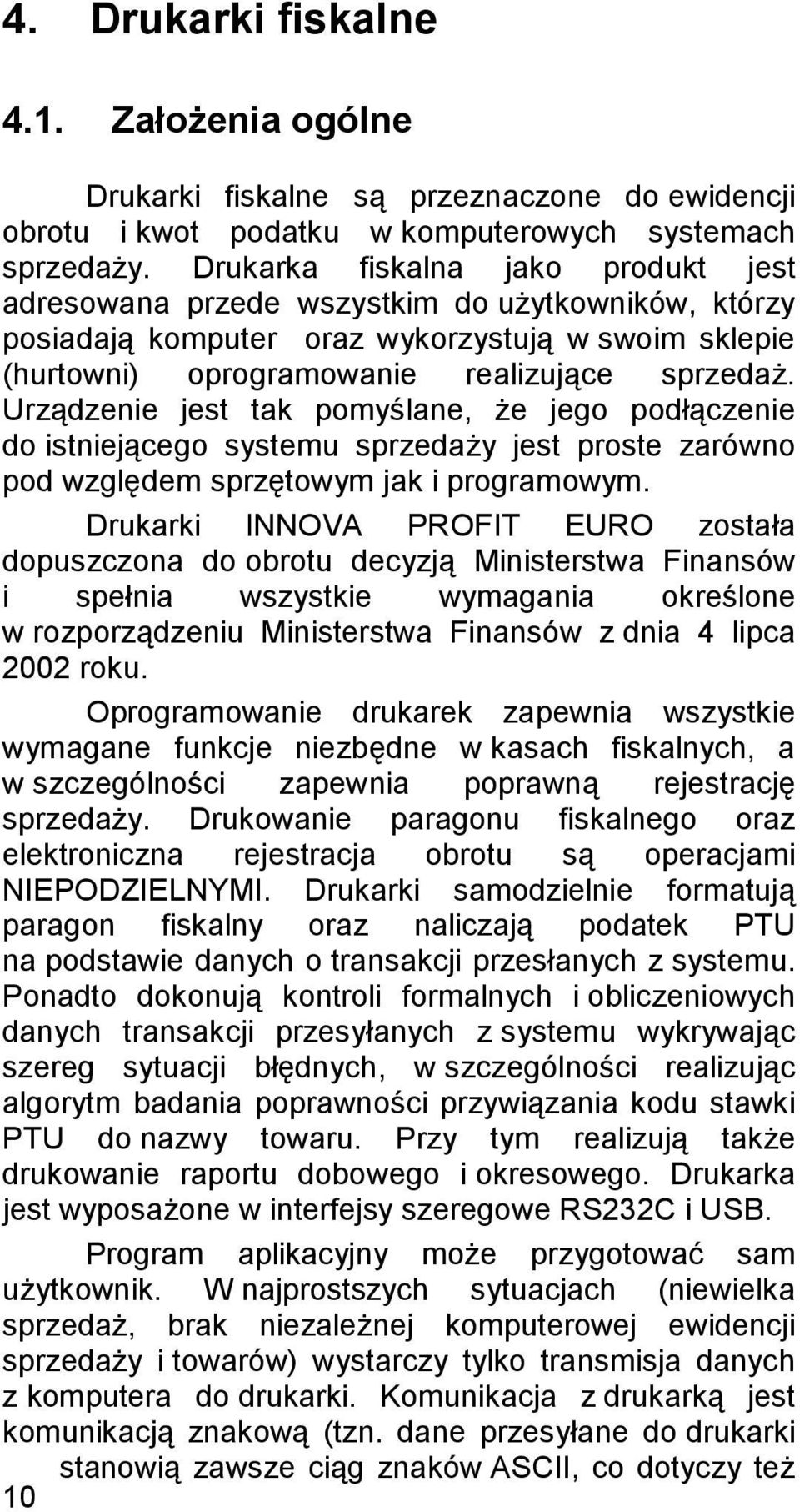 Urządzenie jest tak pomyślane, że jego podłączenie do istniejącego systemu sprzedaży jest proste zarówno pod względem sprzętowym jak i programowym.