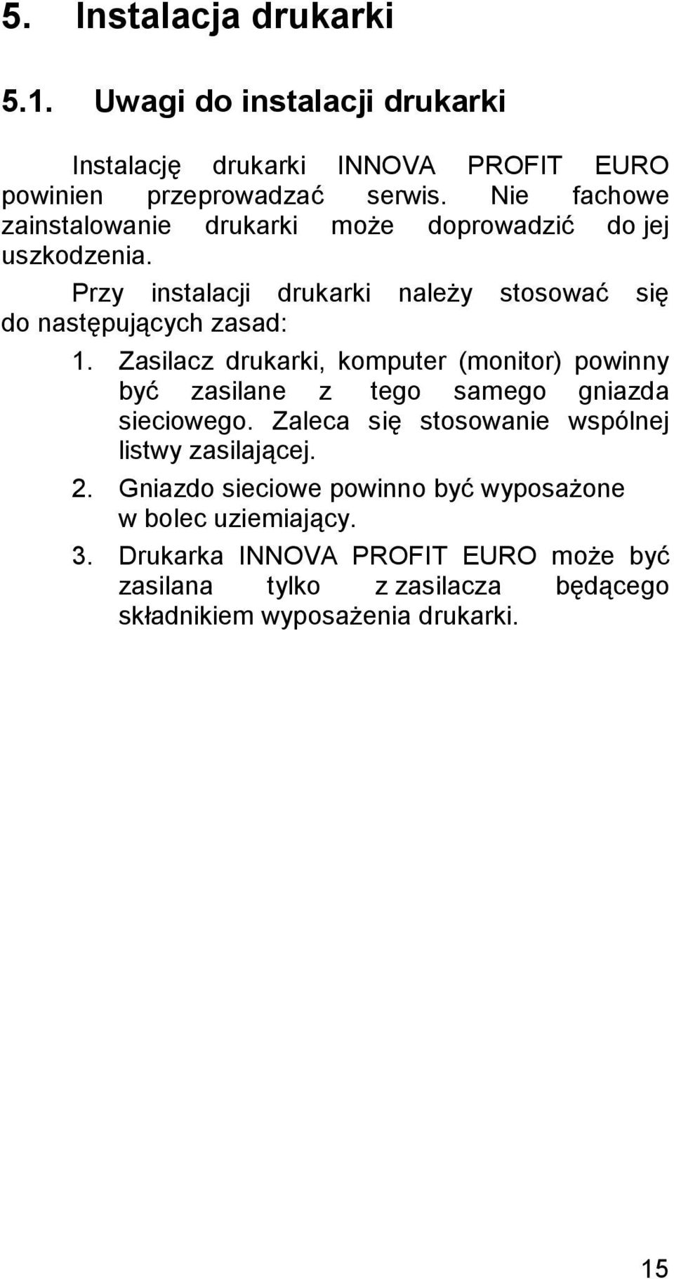 Zasilacz drukarki, komputer (monitor) powinny być zasilane z tego samego gniazda sieciowego. Zaleca się stosowanie wspólnej listwy zasilającej. 2.