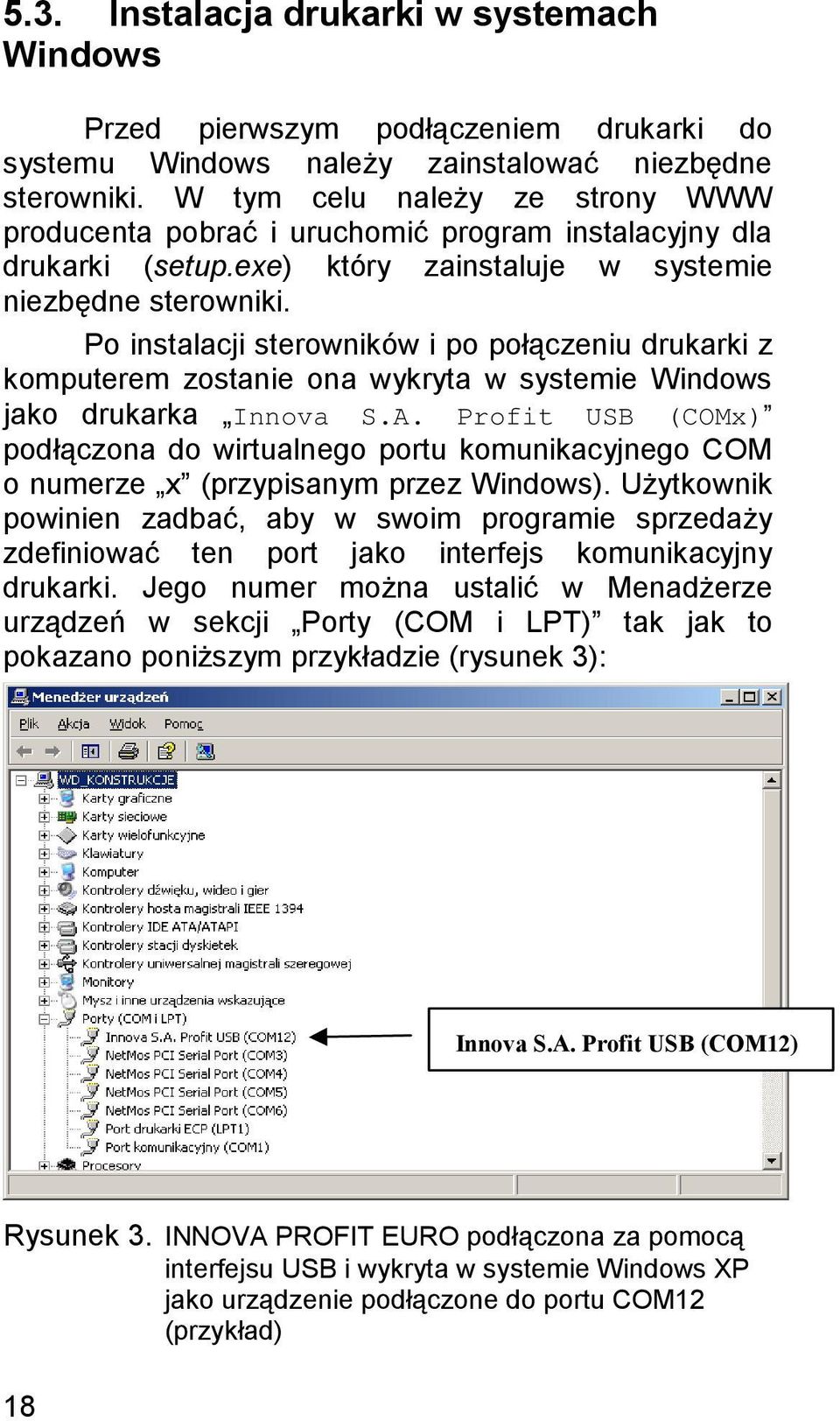 Po instalacji sterowników i po połączeniu drukarki z komputerem zostanie ona wykryta w systemie Windows jako drukarka Innova S.A.