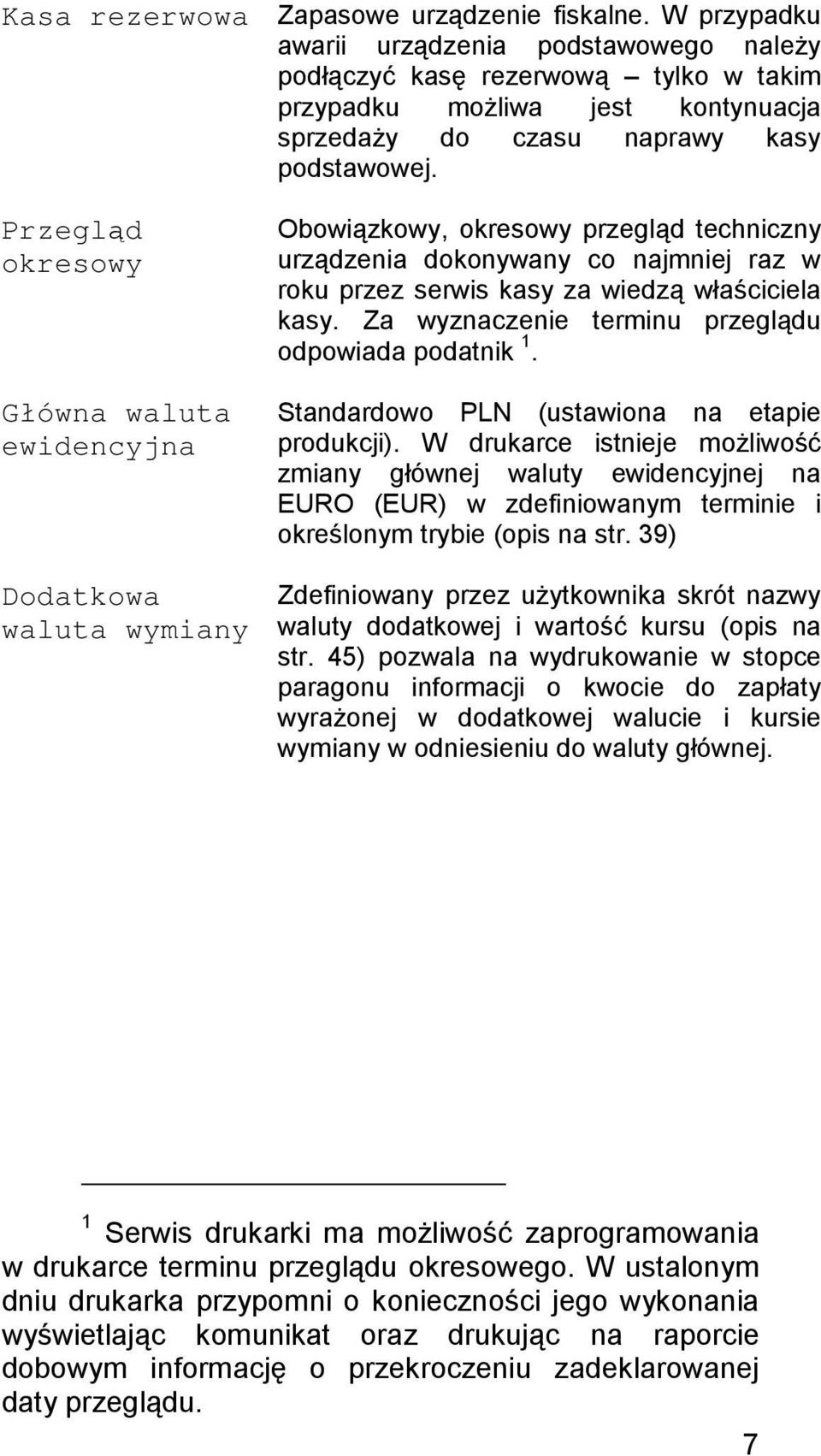 Przegląd okresowy Główna waluta ewidencyjna Dodatkowa waluta wymiany Obowiązkowy, okresowy przegląd techniczny urządzenia dokonywany co najmniej raz w roku przez serwis kasy za wiedzą właściciela