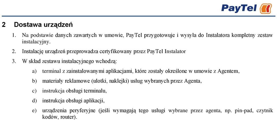 W skład zestawu instalacyjnego wchodzą: a) terminal z zainstalowanymi aplikacjami, które zostały określone w umowie z Agentem, b) materiały