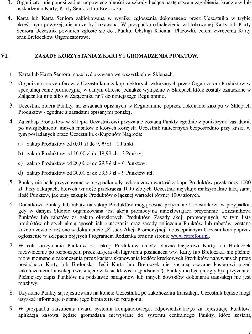 W przypadku odnalezienia zablokowanej Karty lub Karty Seniora Uczestnik powinien zgłosić się do Punktu Obsługi Klienta Placówki, celem zwrócenia Karty oraz Breloczków Organizatorowi. VI.