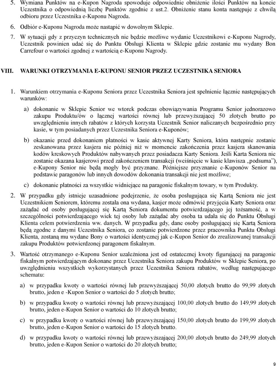 W sytuacji gdy z przyczyn technicznych nie będzie możliwe wydanie Uczestnikowi e-kuponu Nagrody, Uczestnik powinien udać się do Punktu Obsługi Klienta w Sklepie gdzie zostanie mu wydany Bon Carrefour