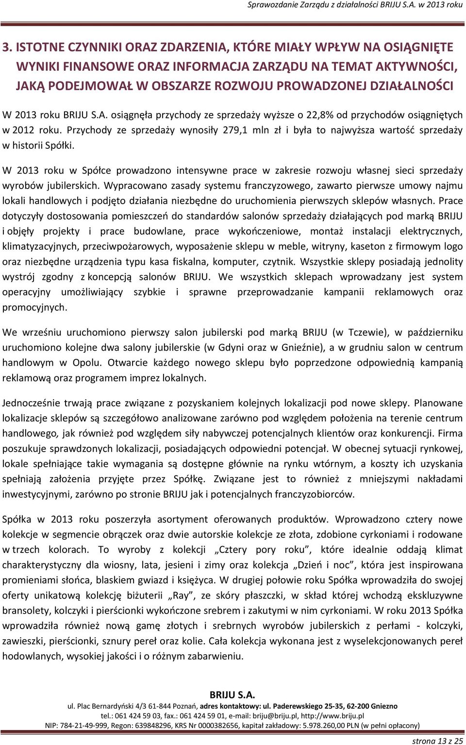 osiągnęła przychody ze sprzedaży wyższe o 22,8% od przychodów osiągniętych w 2012 roku. Przychody ze sprzedaży wynosiły 279,1 mln zł i była to najwyższa wartość sprzedaży w historii Spółki.