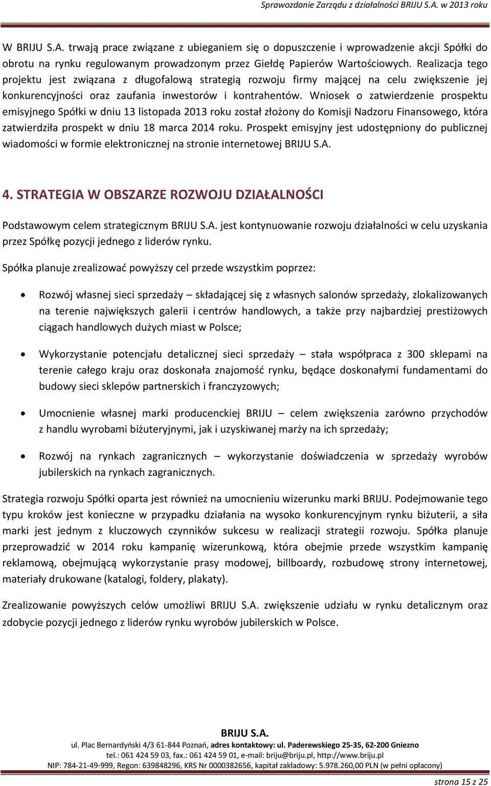 Wniosek o zatwierdzenie prospektu emisyjnego Spółki w dniu 13 listopada 2013 roku został złożony do Komisji Nadzoru Finansowego, która zatwierdziła prospekt w dniu 18 marca 2014 roku.