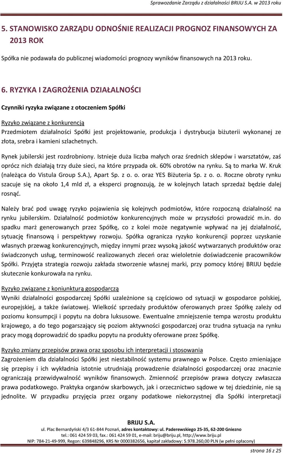 RYZYKA I ZAGROŻENIA DZIAŁALNOŚCI Czynniki ryzyka związane z otoczeniem Spółki Ryzyko związane z konkurencją Przedmiotem działalności Spółki jest projektowanie, produkcja i dystrybucja biżuterii