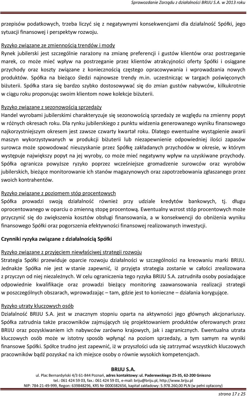 klientów atrakcyjności oferty Spółki i osiągane przychody oraz koszty związane z koniecznością częstego opracowywania i wprowadzania nowych produktów. Spółka na bieżąco śledzi najnowsze trendy m.in.