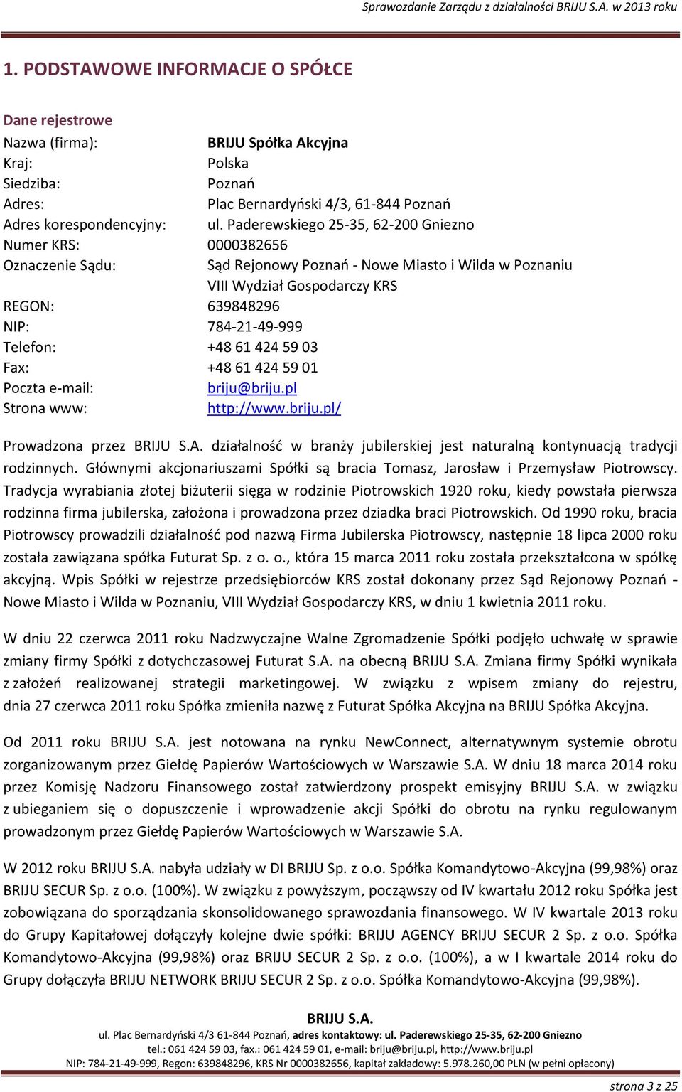 Paderewskiego 25-35, 62-200 Gniezno Numer KRS: 0000382656 Oznaczenie Sądu: Sąd Rejonowy Poznań - Nowe Miasto i Wilda w Poznaniu KRSgGGGGospodarczy VIII Wydział Gospodarczy KRS REGON: 639848296 NIP: