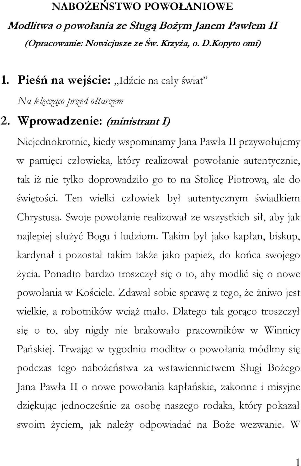 Wprowadzenie: (ministrant I) Niejednokrotnie, kiedy wspominamy Jana Pawła II przywołujemy w pamięci człowieka, który realizował powołanie autentycznie, tak iż nie tylko doprowadziło go to na Stolicę