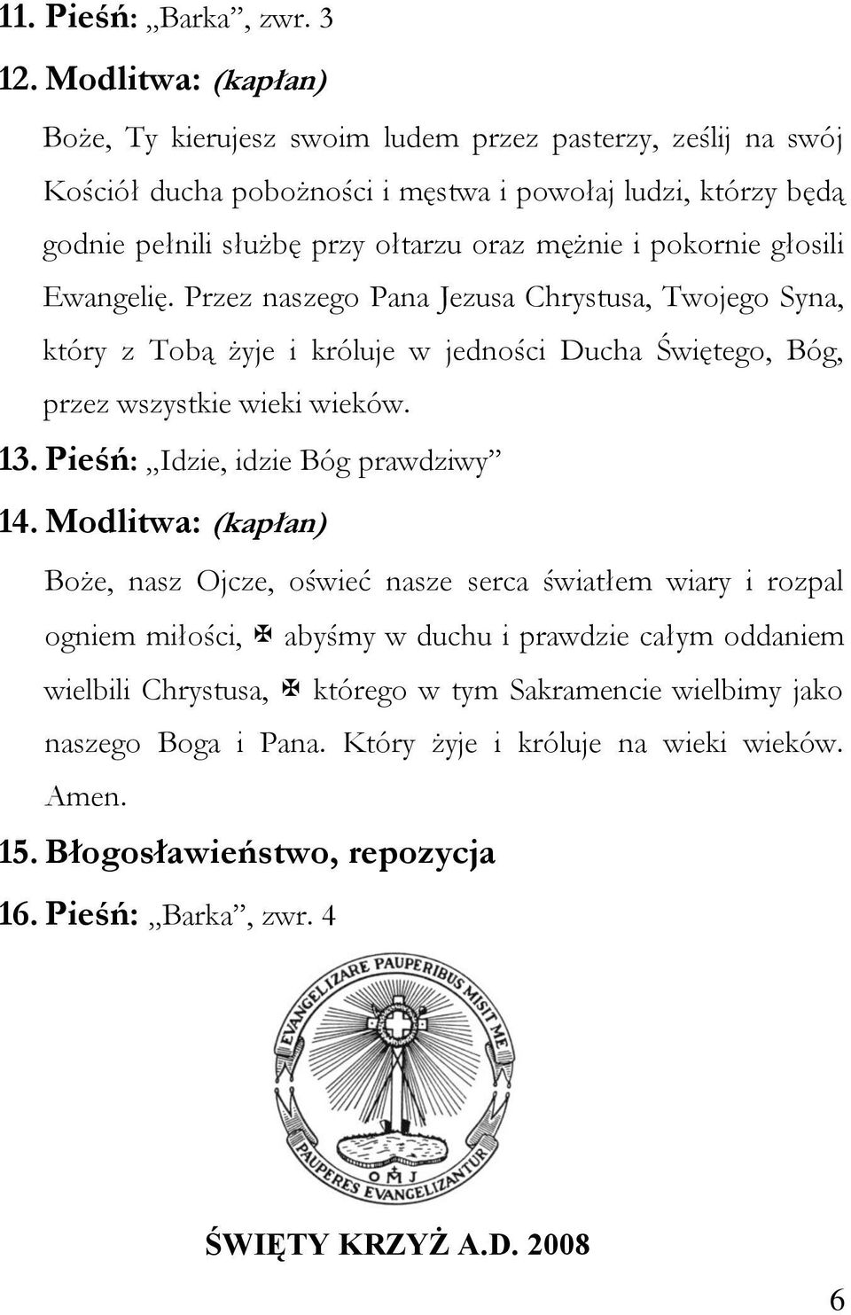 pokornie głosili Ewangelię. Przez naszego Pana Jezusa Chrystusa, Twojego Syna, który z Tobą żyje i króluje w jedności Ducha Świętego, Bóg, przez wszystkie wieki wieków. 13.
