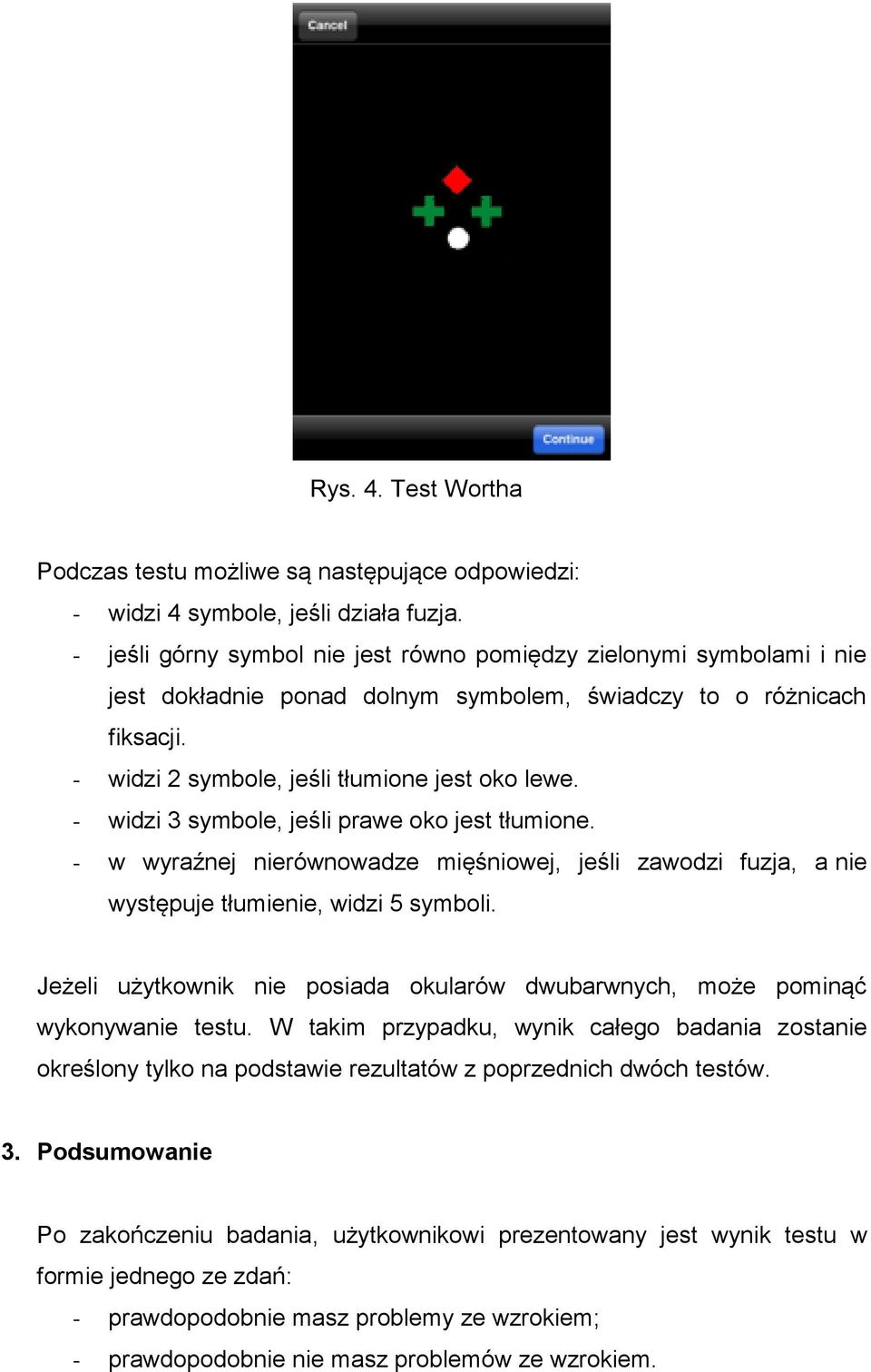 - widzi 3 symbole, jeśli prawe oko jest tłumione. - w wyraźnej nierównowadze mięśniowej, jeśli zawodzi fuzja, a nie występuje tłumienie, widzi 5 symboli.