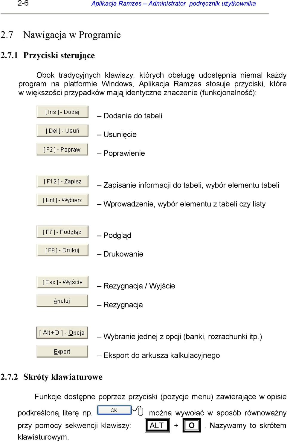 1 Przyciski sterujące Obok tradycyjnych klawiszy, których obsługę udostępnia niemal kaŝdy program na platformie Windows, Aplikacja Ramzes stosuje przyciski, które w większości przypadków mają