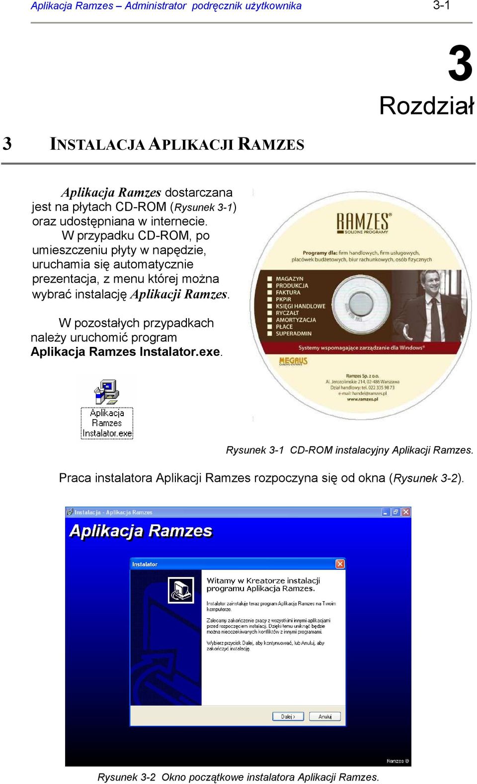 W przypadku CD-ROM, po umieszczeniu płyty w napędzie, uruchamia się automatycznie prezentacja, z menu której moŝna wybrać instalację Aplikacji Ramzes.