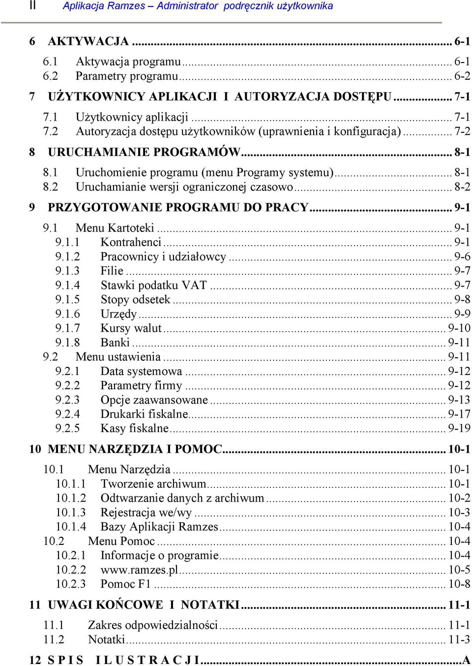 .. 8-2 9 PRZYGOTOWANIE PROGRAMU DO PRACY... 9-1 9.1 Menu Kartoteki... 9-1 9.1.1 Kontrahenci... 9-1 9.1.2 Pracownicy i udziałowcy... 9-6 9.1.3 Filie... 9-7 9.1.4 Stawki podatku VAT... 9-7 9.1.5 Stopy odsetek.