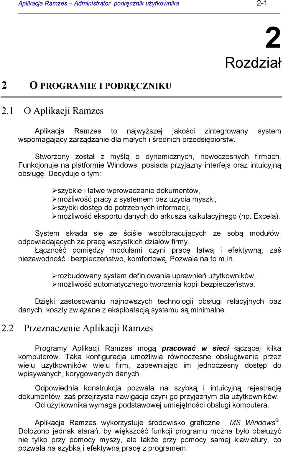 Stworzony został z myślą o dynamicznych, nowoczesnych firmach. Funkcjonuje na platformie Windows, posiada przyjazny interfejs oraz intuicyjną obsługę.