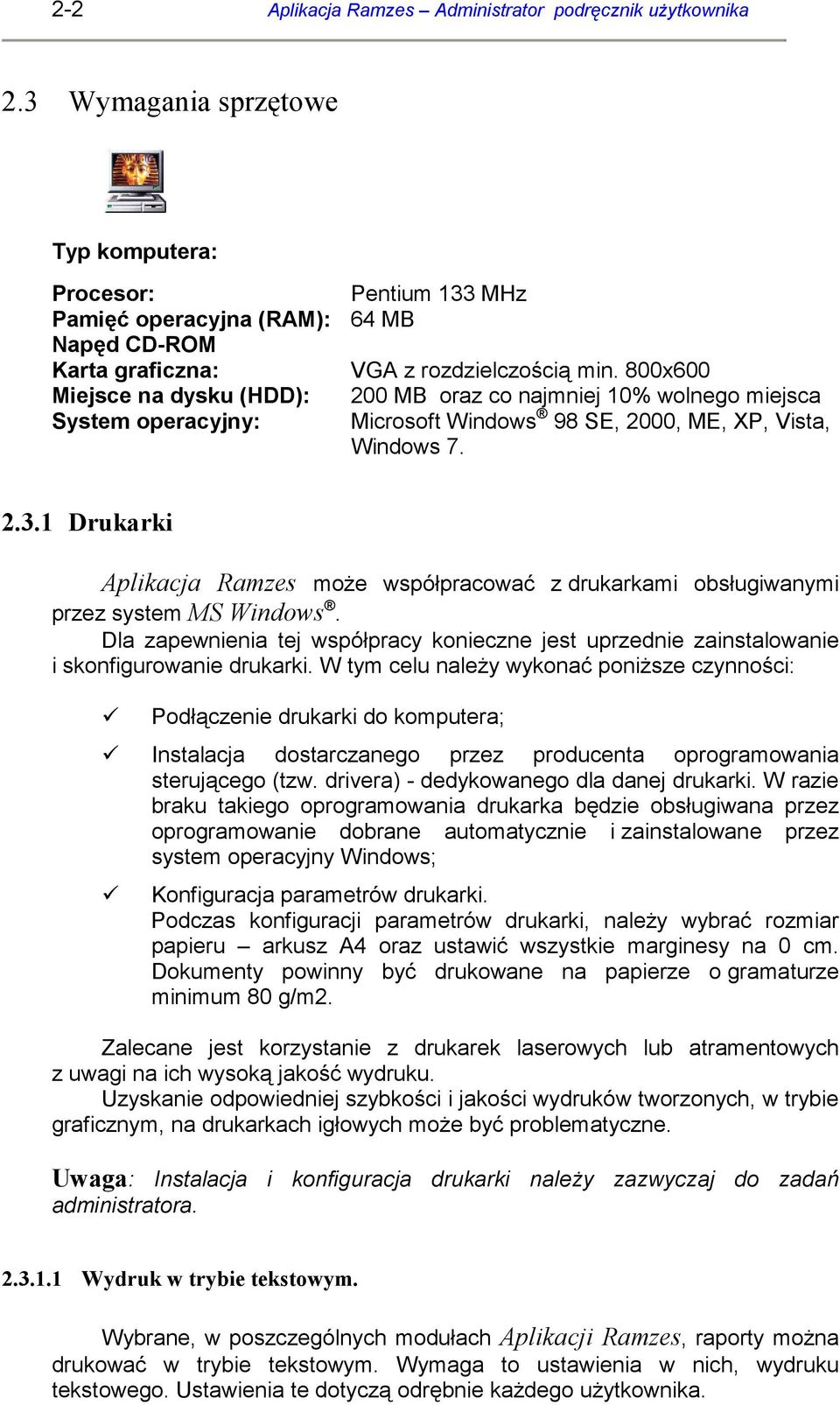 800x600 Miejsce na dysku (HDD): 200 MB oraz co najmniej 10% wolnego miejsca System operacyjny: Microsoft Windows 98 SE, 2000, ME, XP, Vista, Windows 7. 2.3.