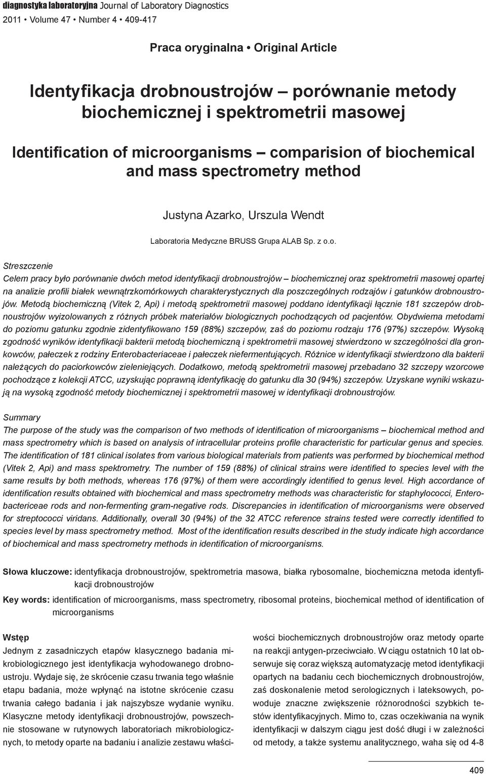 pracy było porównanie dwóch metod identyfikacji drobnoustrojów biochemicznej oraz spektrometrii masowej opartej na analizie profili białek wewnątrzkomórkowych charakterystycznych dla poszczególnych
