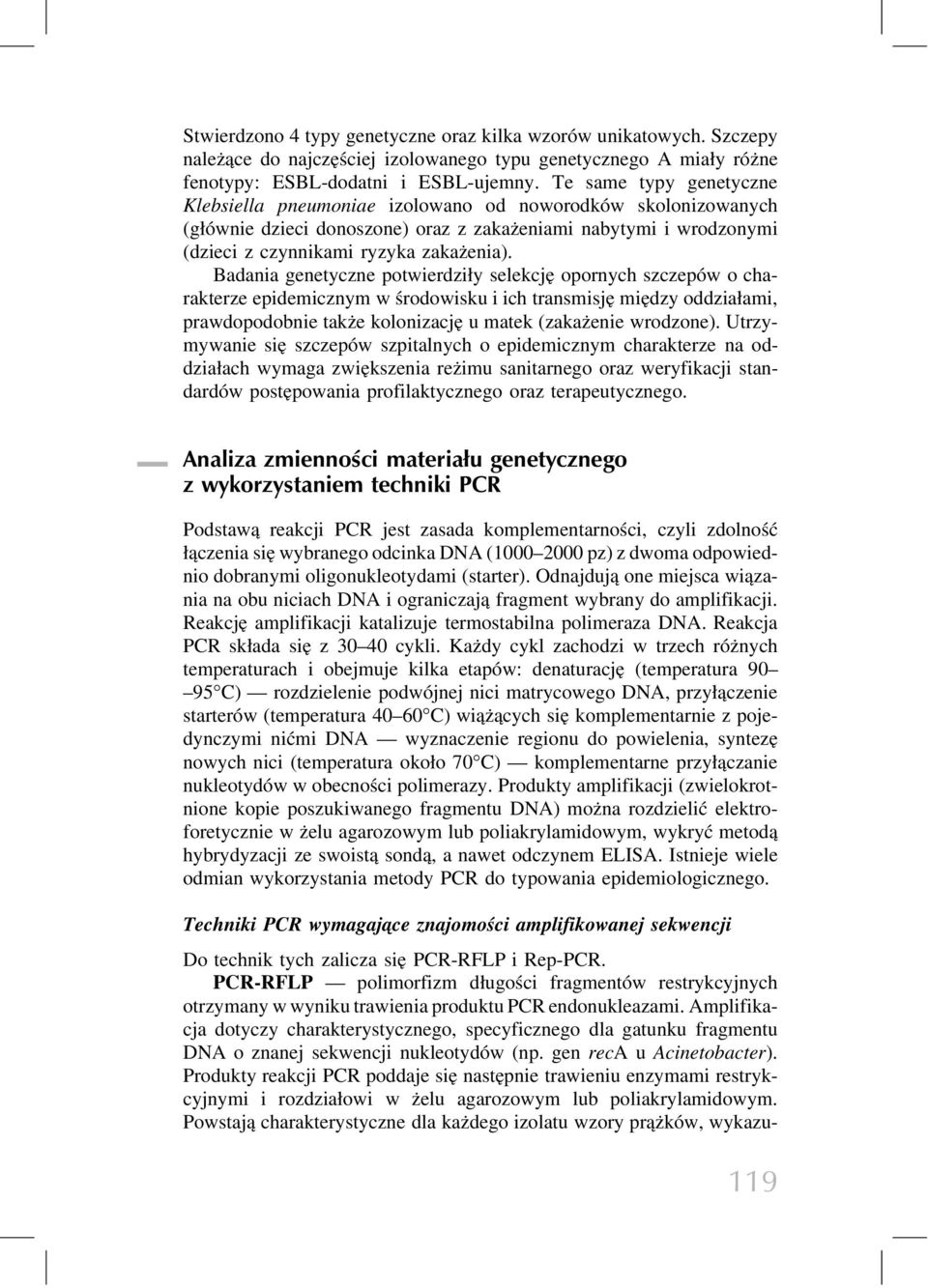 Badania genetyczne potwierdziły selekcję opornych szczepów o charakterze epidemicznym w środowisku i ich transmisję między oddziałami, prawdopodobnie także kolonizację u matek (zakażenie wrodzone).