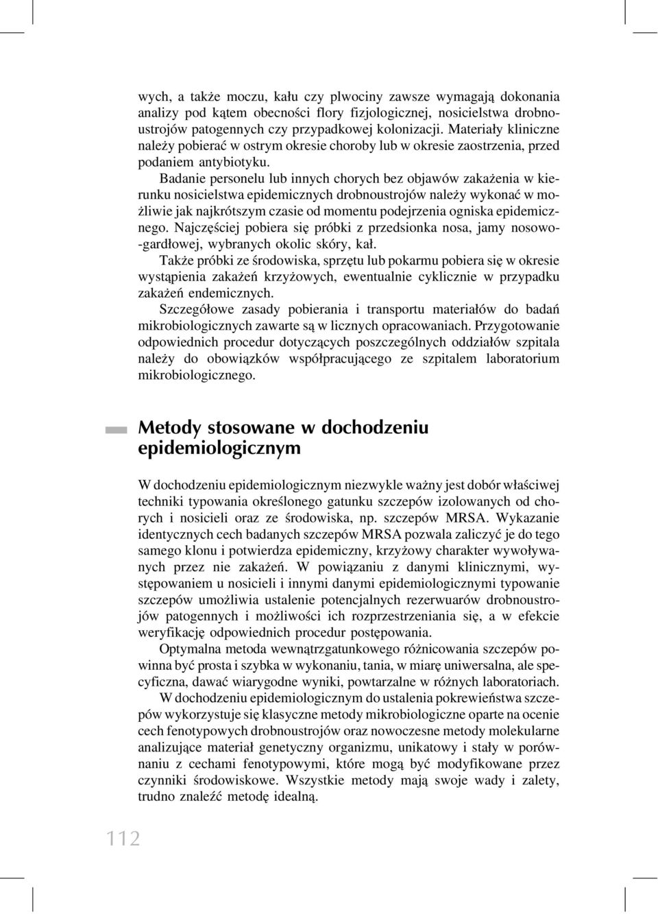 Badanie personelu lub innych chorych bez objawów zakażenia w kierunku nosicielstwa epidemicznych drobnoustrojów należy wykonać w możliwie jak najkrótszym czasie od momentu podejrzenia ogniska