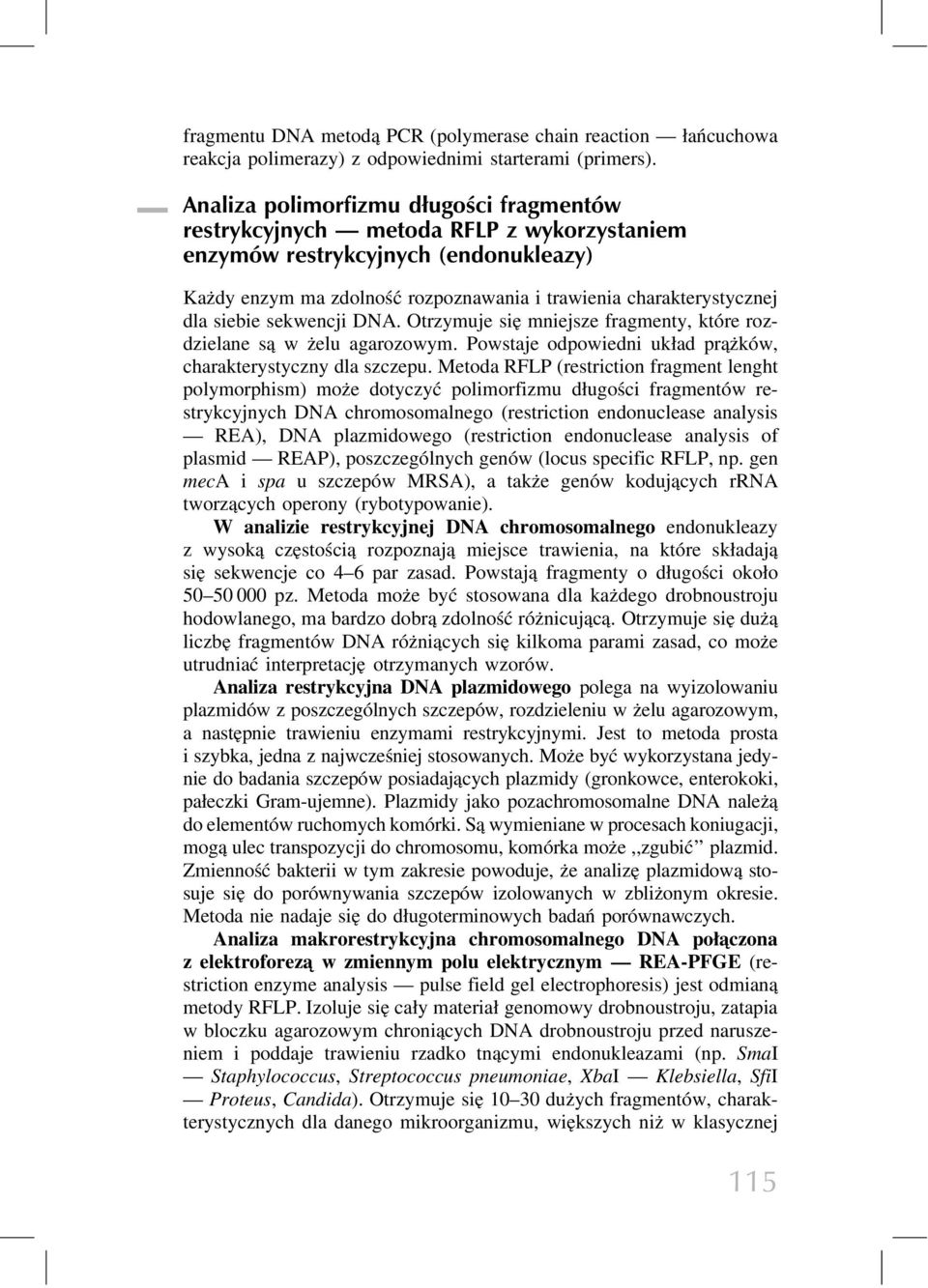 siebie sekwencji DNA. Otrzymuje się mniejsze fragmenty, które rozdzielane są w żelu agarozowym. Powstaje odpowiedni układ prążków, charakterystyczny dla szczepu.