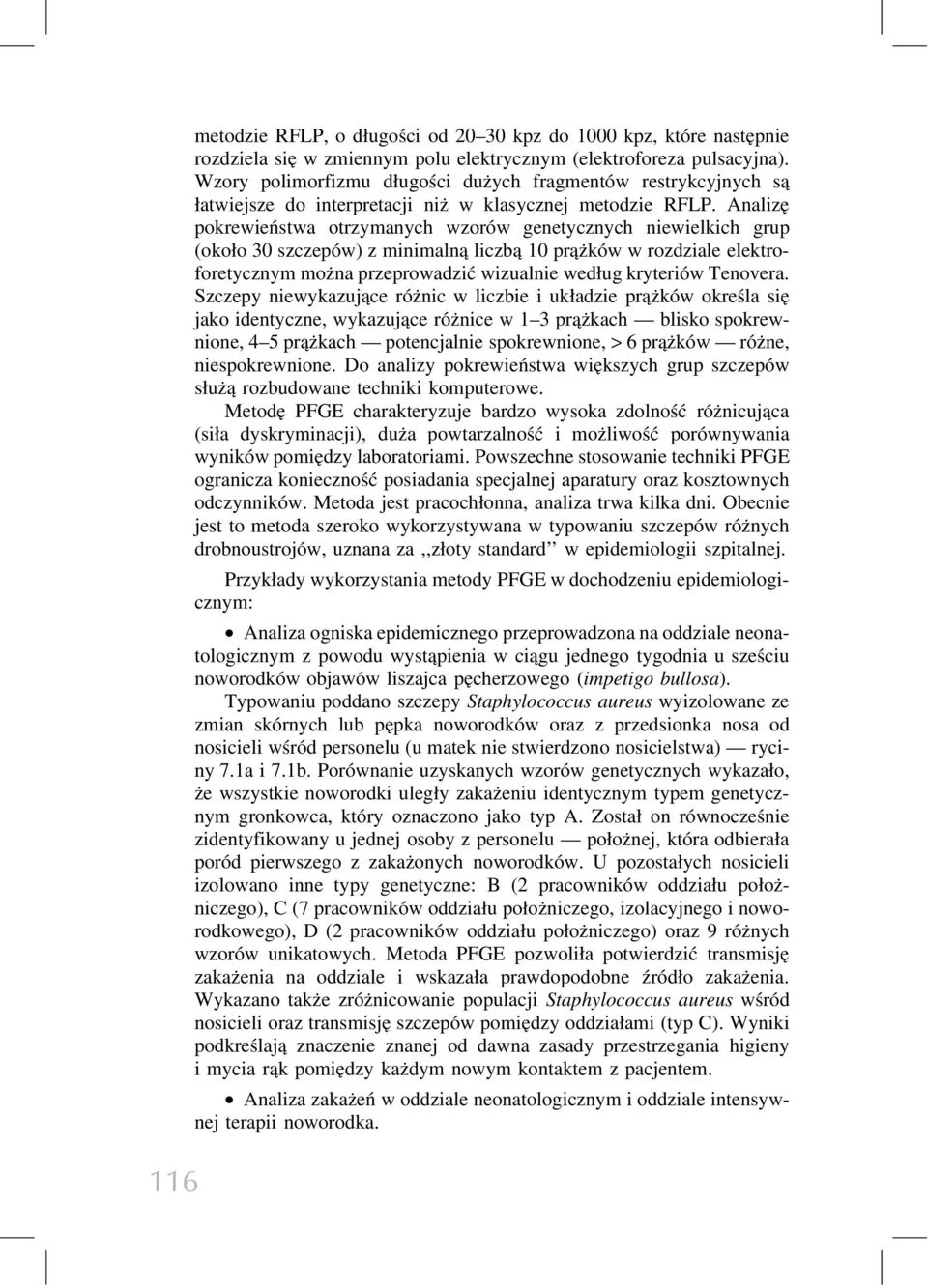 Analizę pokrewieństwa otrzymanych wzorów genetycznych niewielkich grup (około 30 szczepów) z minimalną liczbą 10 prążków w rozdziale elektroforetycznym można przeprowadzić wizualnie według kryteriów