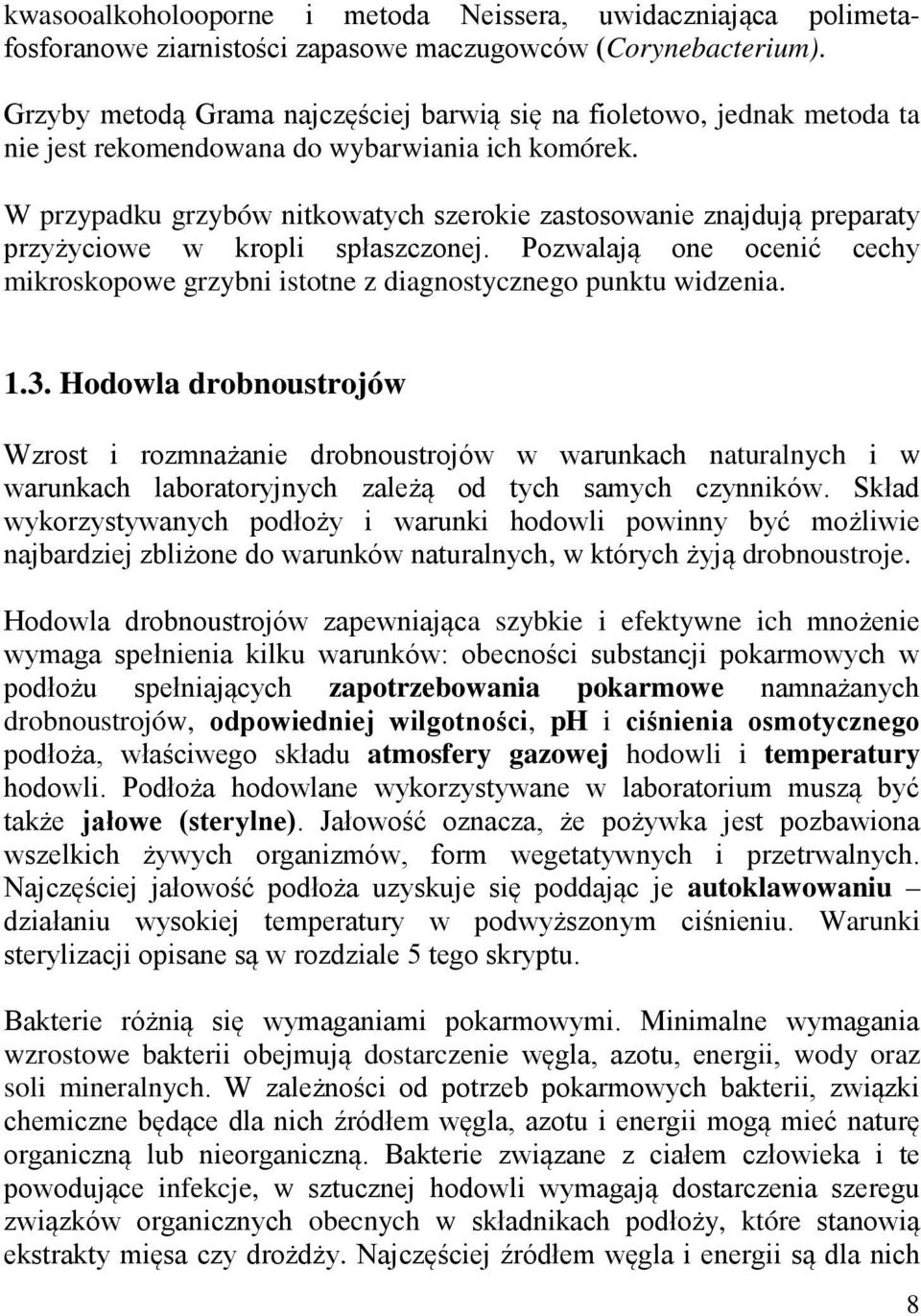 W przypadku grzybów nitkowatych szerokie zastosowanie znajdują preparaty przyżyciowe w kropli spłaszczonej. Pozwalają one ocenić cechy mikroskopowe grzybni istotne z diagnostycznego punktu widzenia.