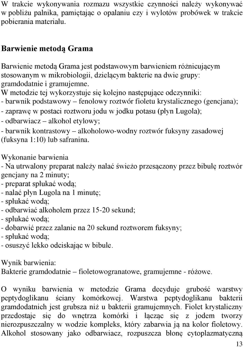 W metodzie tej wykorzystuje się kolejno następujące odczynniki: - barwnik podstawowy fenolowy roztwór fioletu krystalicznego (gencjana); - zaprawę w postaci roztworu jodu w jodku potasu (płyn