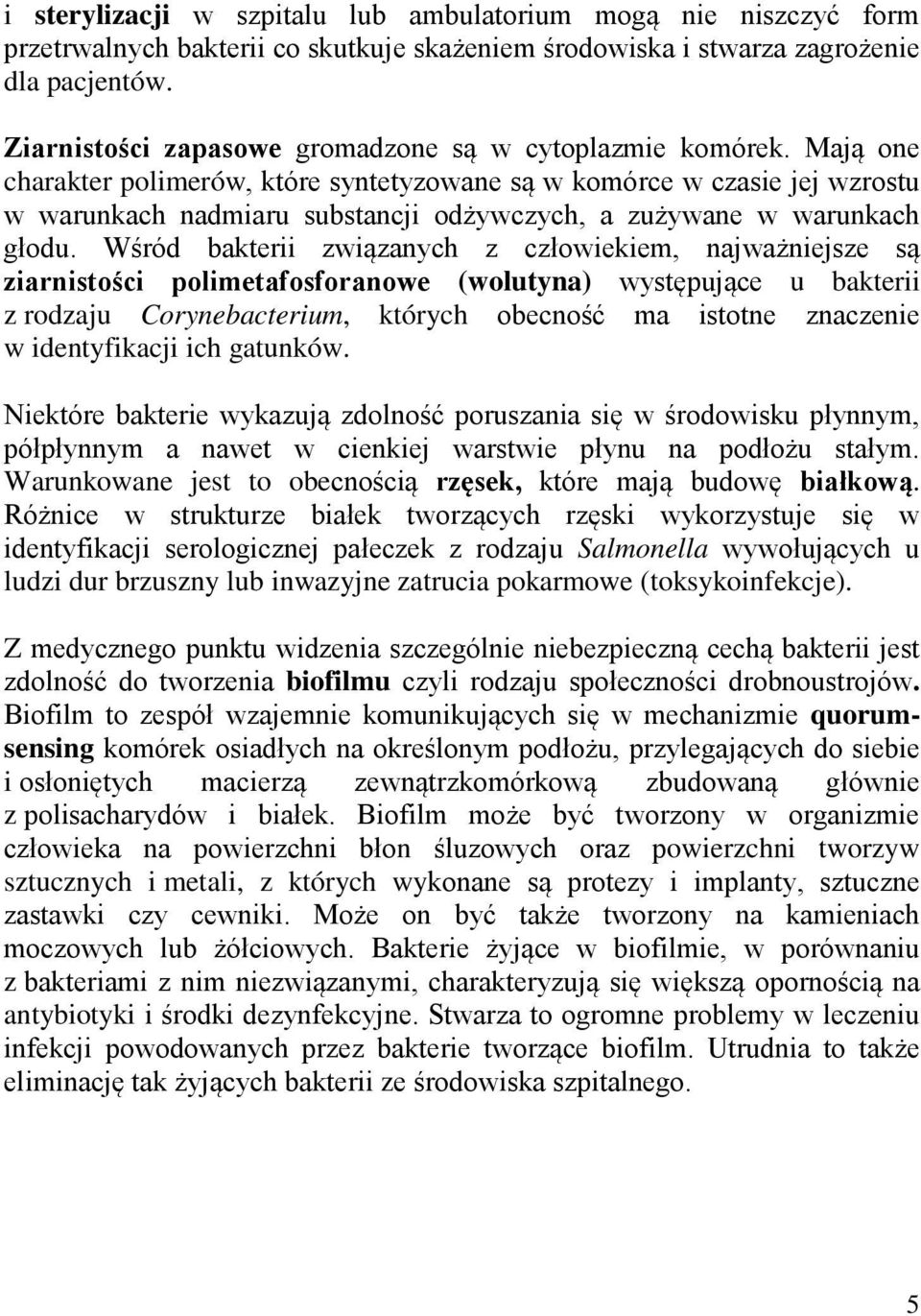 Mają one charakter polimerów, które syntetyzowane są w komórce w czasie jej wzrostu w warunkach nadmiaru substancji odżywczych, a zużywane w warunkach głodu.