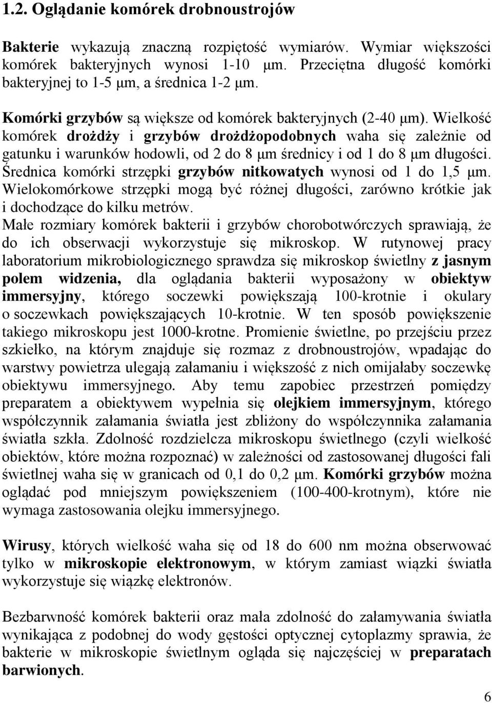 Wielkość komórek drożdży i grzybów drożdżopodobnych waha się zależnie od gatunku i warunków hodowli, od 2 do 8 μm średnicy i od 1 do 8 μm długości.